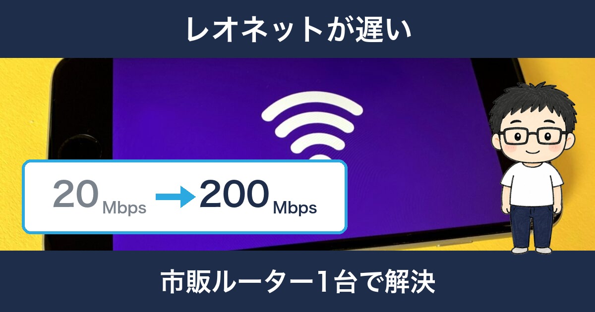 レオネットが遅い 20Mbpsから200Mbps 市販ルーター1台で解決