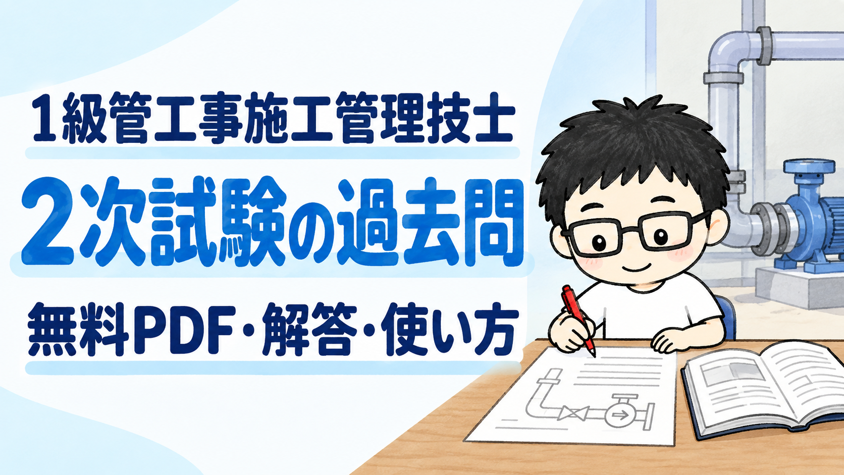 1級管工事施工管理技士の2次試験の過去問。無料PDF・解答・使い方を案内する文字と、配管・ポンプのそばで答案を書くとうちゃん。